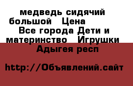 медведь сидячий, большой › Цена ­ 2 000 - Все города Дети и материнство » Игрушки   . Адыгея респ.